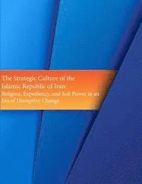 Marine Corps University, Penny Hill Press - The Strategic Culture of the Islamic Republic of Iran: Religion, Expediency, and Soft Power in an Era of Disruptive Change, Häftad