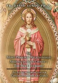 David Sokol - The Most Personal Relationship: Abiding in Jesus Christ The Holy Eucharist: An Anglican Perspective for Congregations and for Clergy, Häftad. Tillgänglighet: Lägg i varukorg