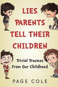 Page Cole - Lies Parents Tell Their Children: Trivial Traumas From Our Childhood, Häftad. Tillgänglighet: Lägg i varukorg