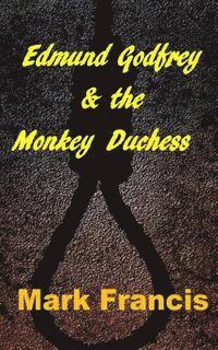 Mark Francis - Edmund Godfrey & the Monkey Duchess (Book 3): Godfrey sets out to rescue a hostage - if he survives himself, Häftad