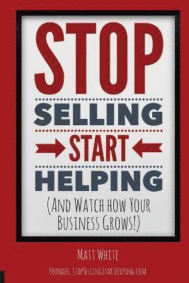 Matt White - Stop Selling. Start Helping.: And See How Your Business Grows!, Häftad. Tillgänglighet: Lägg i varukorg