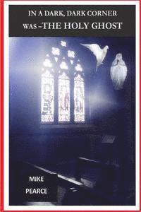 Mike Pearce - In a Dark, Dark Corner was the Holy Ghost, Häftad. Tillgänglighet: Lägg i varukorg