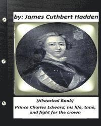 Prince Charles Edward, his life, time, and fight for the crown .(Historical Book