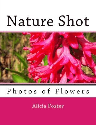 Alicia Foster - Nature Shot: Photos of Flowers, Häftad. Tillgänglighet: Lägg i varukorg