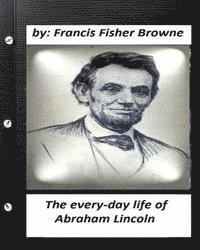 Francis Fisher Browne - The every-day life of Abraham Lincoln.by Francis Fisher Browne, Häftad