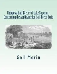 Gail Morin - Chippewa Half-Breeds of Lake Superior - Concerning the Applicants for Half-Breed Scrip, Häftad. Tillgänglighet: Lägg i varukorg