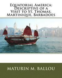 Maturin M. Ballou - Equatorial America: Descriptive of a Visit to St. Thomas, Martinique, Barbadoes, Häftad. Tillgänglighet: Lägg i varukorg