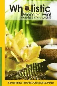 M. E. Porter, Famira M. Green - Wholistic Women Win!: Wholeness Is The New SUCCESS, Häftad. Tillgänglighet: Lägg i varukorg