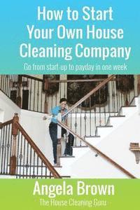 Angela Brown - How to Start Your Own House Cleaning Company: Go from startup to payday in one week, Häftad. Tillgänglighet: Lägg i varukorg