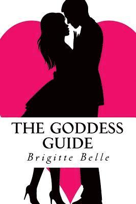 Brigitte Bell - The Goddess Guide: Get the Man You Want, Not the Men You Get, Häftad