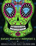 Sugar Skulls at Midnight Adult Coloring Book: Volume 2 Animals & Aliens: A Día de Los Muertos & Day of the Dead Coloring Book for Adults & Teens