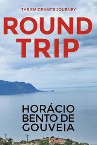 Maria de Fatima O. Gouveia Soares - ROUND TRIP - The Emigrant's Journey: English version of the novel "TORNA VIAGEM - o Romance do Emigrante" written by the Madeiran writer Horácio Bento, Häftad