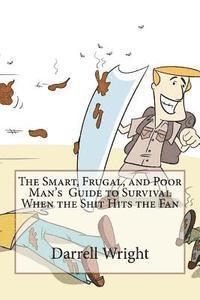 Darrell Wright - The Smart, Frugal, and Poor Man's Guide to Survival When the Shit Hits the Fan, Häftad