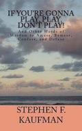 If You're Gonna Play, Play. Don't Play!: And Other Words of Wisdom to Amuse, Bemuse, Confuse, and Defuse