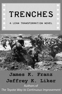 Jeffrey K. Liker, James K. Franz - Trenches - A Lean Transformation Novel: A real world look at deploying the Improvement Kata into your organization, Häftad