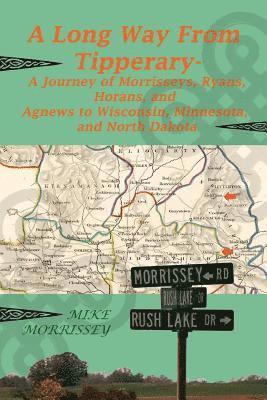 Mike Morrissey - A Long Way from Tipperary: A Journey of Morrisseys, Ryans, Horans, and Agnews to Wisconsin, Minnesota, and North Dakota, Häftad
