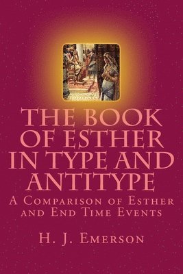 H. J. Emerson - The Book of Esther in Type and Antitype: A Comparison of Esther and End Time Events, Häftad. Tillgänglighet: Lägg i varukorg