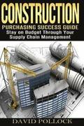 Construction: Purchasing Success Guide, Stay on Budget Through Your Supply Chain Management