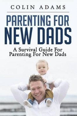 Colin Adams - Parenting for New Dads, Häftad