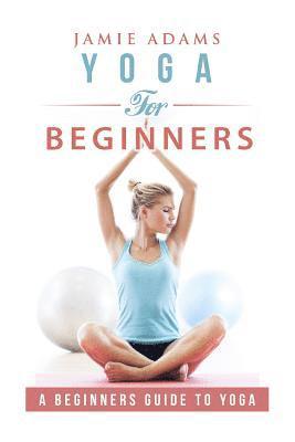 Jamie Adams - Yoga for Beginners: Yoga For Beginners, Häftad