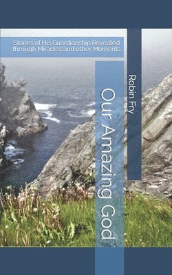 Robin Fry - Our Amazing God: Stories of His Guardianship Revealed through Miracles and other Moments, Häftad. Tillgänglighet: Lägg i varukorg