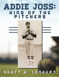 Scott H. Longert - Addie Joss: King of the Pitchers, Häftad. Tillgänglighet: Lägg i varukorg