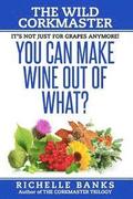 You Can Make Wine Out Of What?: The Wild CorkMaster