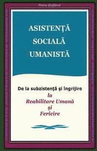 Asistenta Sociala Umanista: de la Subzistenta Si Ingrijire La Reabilitare Umana Si Fericire (Humanistic Social Work Project)