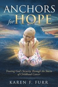 Karen F. Furr - Anchors For Hope: Trusting God's Security Through the Storm of Childhood Cancer, Häftad. Tillgänglighet: Lägg i varukorg