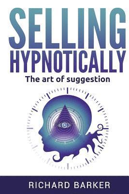 Richard Barker - Selling Hypnotically: The Art Of Suggestion, Häftad
