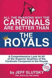 Jeff Slutsky - All The Reasons The St. Louis Cardinals Are Better Than The Kansas City Royals: A Comprehensive Analysis Of All Of The Superior Qualities Of The Cardi, Häftad. Tillgänglighet: Lägg i varukorg