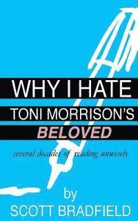 Scott Bradfield - Why I Hate Toni Morrison's BELOVED: Several Decades of Reading Unwisely, Häftad. Tillgänglighet: Lägg i varukorg