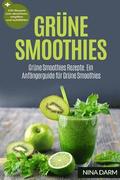Grüne Smoothies: Grüne Smoothies Rezepte. Ein Anfängerguide für Grüne Smoothies + 100 Rezepte zum abnehmen, entgiften und wohlfühlen