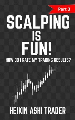 Heikin Ashi Trader - Scalping is Fun! 3: Part 3: How Do I Rate my Trading Results?, Häftad. Tillgänglighet: Lägg i varukorg