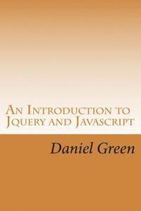 Daniel Green - An Introduction to Jquery and Javascript: A Fast and Simple Way to Start Creating Web Applications, Häftad