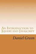 An Introduction to Jquery and Javascript: A Fast and Simple Way to Start Creating Web Applications