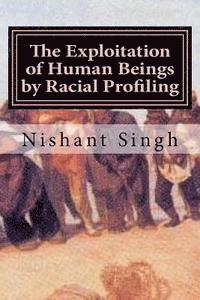 Nishant Singh - The Exploitation of Human Beings by Racial Profiling, Häftad. Tillgänglighet: Lägg i varukorg