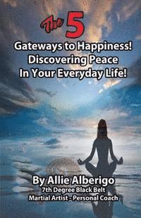 Allie Alberigo - The 5 Gateways to Happiness!: Discovering Peace in Your Everyday Life!, Häftad. Tillgänglighet: Lägg i varukorg