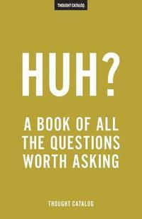 Thought Catalog - Huh?: A Book Of All The Questions Worth Asking, Häftad. Tillgänglighet: Lägg i varukorg