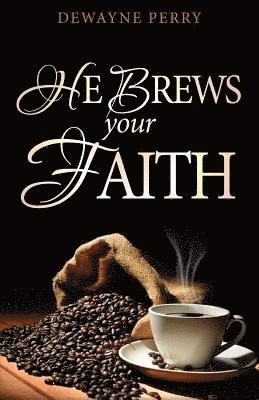 Dewayne Perry - He Brews Your Faith, Häftad. Tillgänglighet: Lägg i varukorg