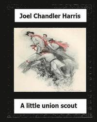 A Little Union Scout (1904) by: Joel Chandler Harris