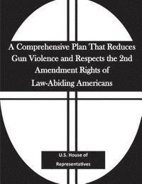 U. S. House of Representatives, Penny Hill Press - A Comprehensive Plan That Reduces Gun Violence and Respects the 2nd Amendment Rights of Law-Abiding Americans, Häftad. Tillgänglighet: Lägg i varukorg