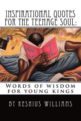 Inspirational Quotes for the Teenage Soul: Words of wisdom for young kings