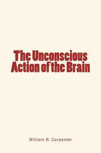 The Unconscious Action of the Brain