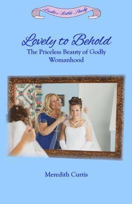 Meredith Curtis - Lovely to Behold: The Priceless Beauty of Godly Womanhood, Häftad. Tillgänglighet: Lägg i varukorg