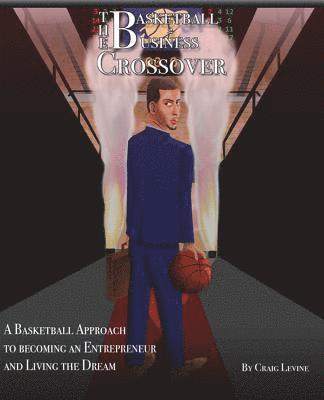 Craig Cole Levine, Stephen Levine - The Basketball 2 Business Crossover: Basketball skills and NBA history that paves the way to Entrepreneurship, Häftad