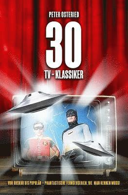 Peter Osteried - 30 TV-Klassiker - Von obskur bis populär: Phantastische Fernsehserien, die man kennen muss!, Häftad. Tillgänglighet: Lägg i varukorg