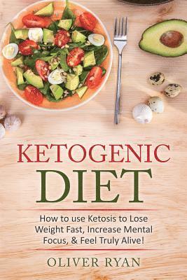 Oliver Ryan - Ketogenic Diet: How to use Ketosis to Lose Weight, Increase Mental Focus, & Feel Truly Alive!, Häftad