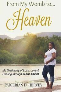 Carla Wynn Hall - From My Womb to Heaven: My Testimony of Love, Loss and Healing through Jesus Christ, Häftad. Tillgänglighet: Lägg i varukorg