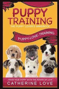 Catherine Love - Puppy Training: Puppy-Love-Training: The Puppy Lover's Handbook Train Your Puppy With The Power Of Love!, Häftad. Tillgänglighet: Lägg i varukorg